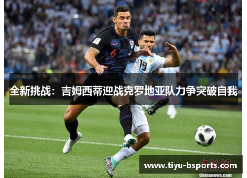 全新挑战：吉姆西蒂迎战克罗地亚队力争突破自我