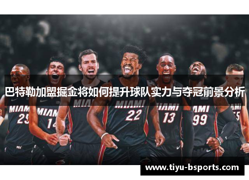 巴特勒加盟掘金将如何提升球队实力与夺冠前景分析