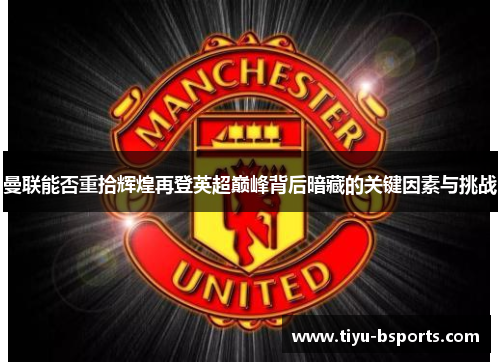 曼联能否重拾辉煌再登英超巅峰背后暗藏的关键因素与挑战