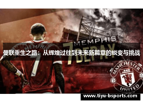 曼联重生之路：从辉煌过往到未来新篇章的蜕变与挑战