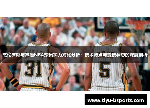 杰伦罗斯与其他NBA球员实力对比分析：技术特点与竞技状态的深度剖析