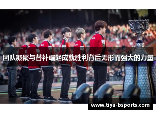 团队凝聚与替补崛起成就胜利背后无形而强大的力量
