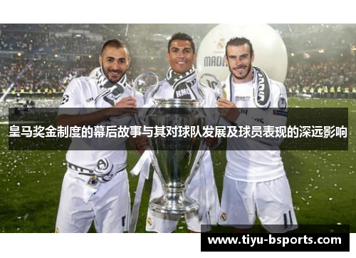 皇马奖金制度的幕后故事与其对球队发展及球员表现的深远影响