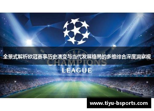 全景式解析欧冠赛事历史演变与当代发展格局的多维综合深度洞察视