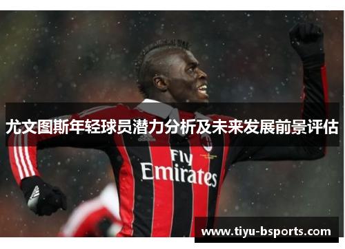 尤文图斯年轻球员潜力分析及未来发展前景评估